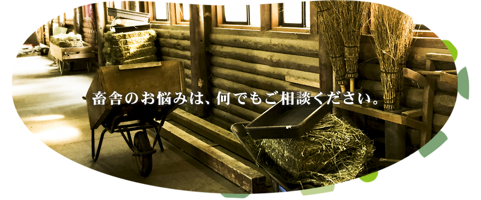 畜舎のお悩みは、何でもご相談ください。